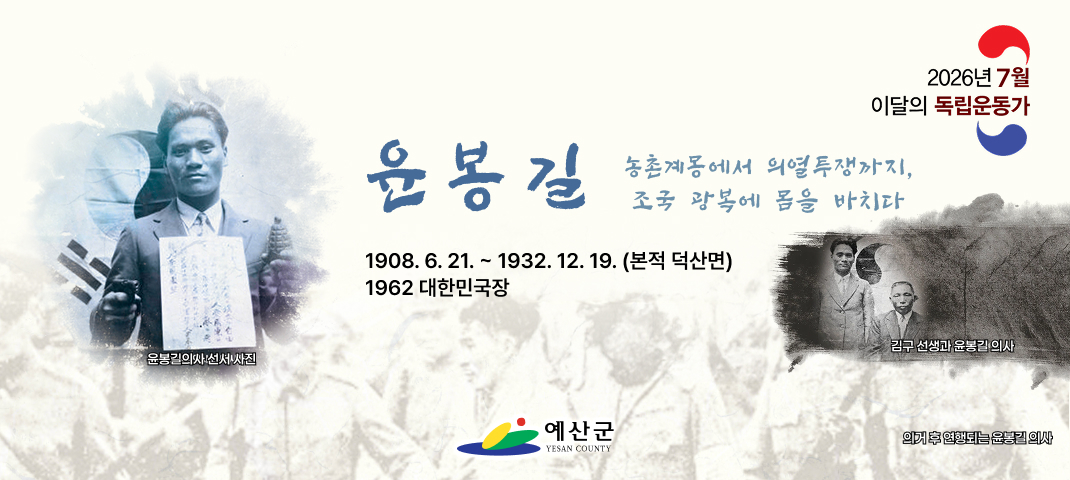 7월이달의독립운동가
윤봉길
농촌계몽에서 의열투쟁까지,
조국 광복에 몸을 바치다
1908. 6. 21. ~ 1932. 12. 19. (본적 덕산면)
1962 대한민국장
윤봉길의사 선서 사진
김구 선생과 윤봉길 의사
의거 후 연행되는 윤봉길 의사
